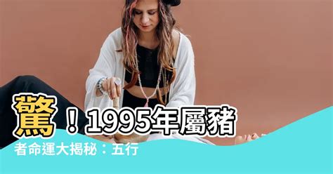 1995屬豬男名字|【1995年 五行】1995年五行屬什麼？揭曉你的命理密碼！